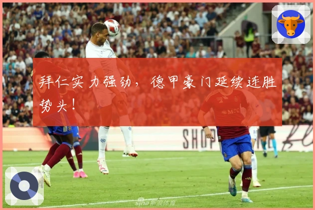 拜仁实力强劲，德甲豪门延续连胜势头！